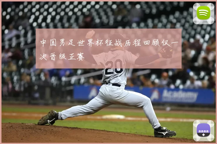 中国男足世界杯征战历程回顾仅一次晋级正赛