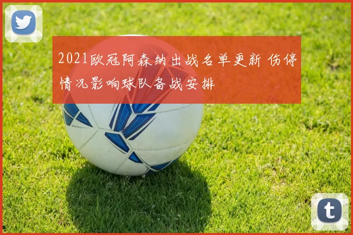 2021欧冠阿森纳出战名单更新 伤停情况影响球队备战安排