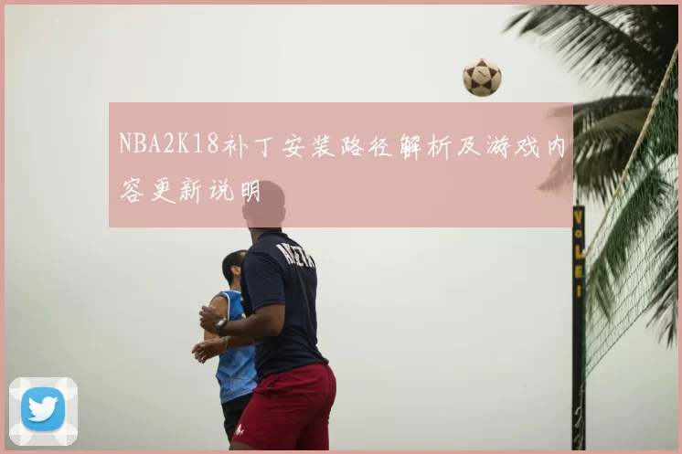 NBA2K18补丁安装路径解析及游戏内容更新说明