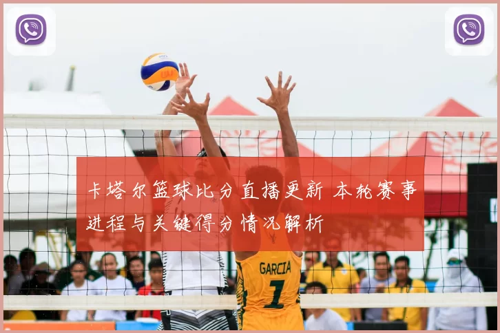 卡塔尔篮球比分直播更新 本轮赛事进程与关键得分情况解析