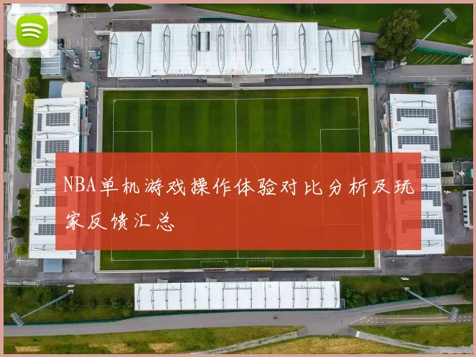 NBA单机游戏操作体验对比分析及玩家反馈汇总
