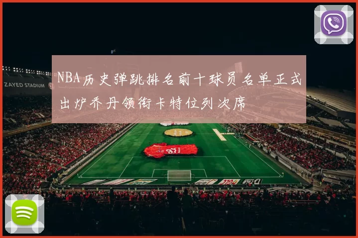 NBA历史弹跳排名前十球员名单正式出炉乔丹领衔卡特位列次席