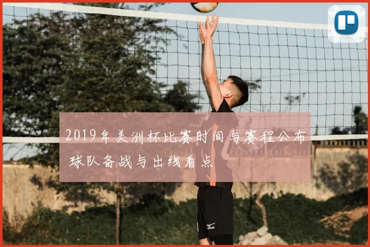2019年美洲杯比赛时间与赛程公布 球队备战与出线看点